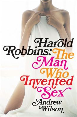 Harold Robbins The Man Who Invented Sex by Andrew Wilson