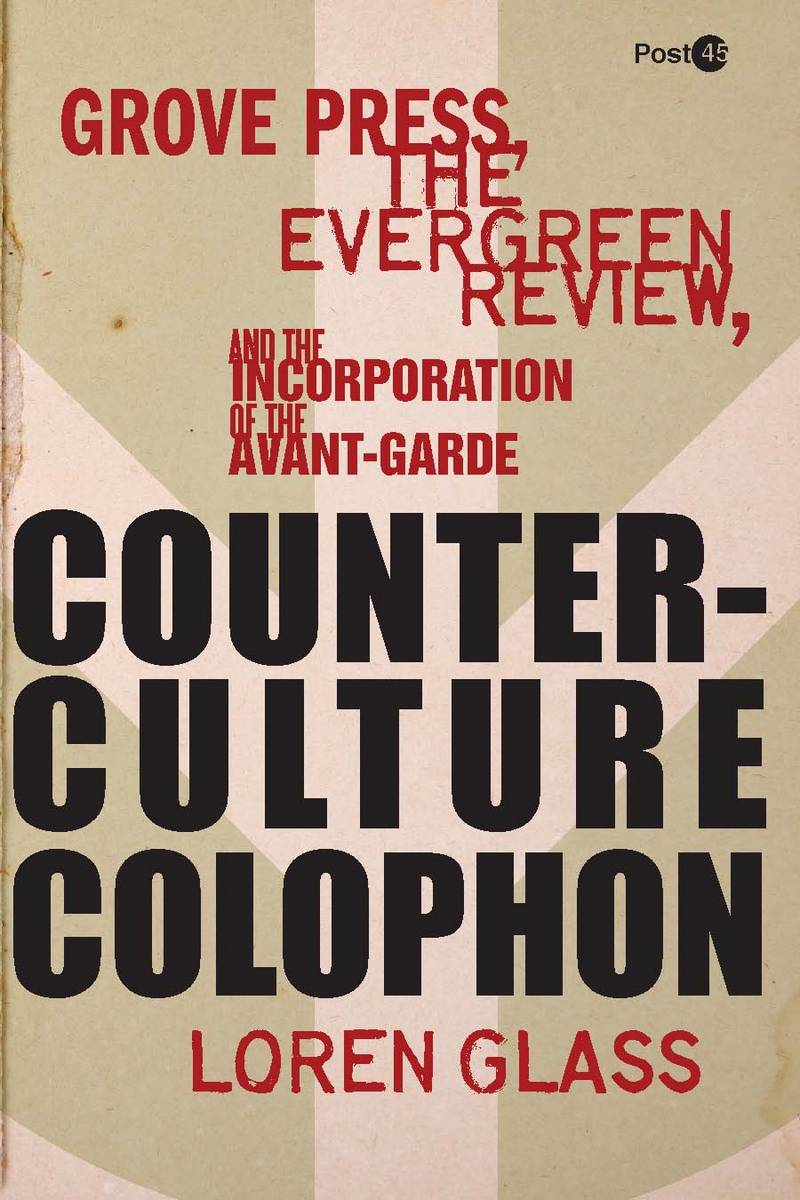 Friday Reads: Counterculture Colophon: Grove Press, the Evergreen Review, and the Incorporation of the Avant-Garde by Loren Glass