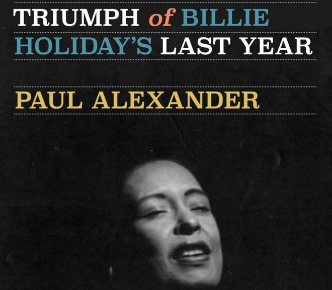 Friday Reads: Bitter Crop: The Heartache and Triumph of Billie Holiday’s Last Year by Paul Alexander