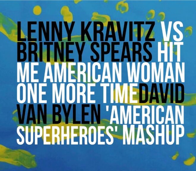 Mashup Monday: Lenny Kravitz Vs Britney Spears – Hit me american woman one more time (David Van Bylen Mashup)