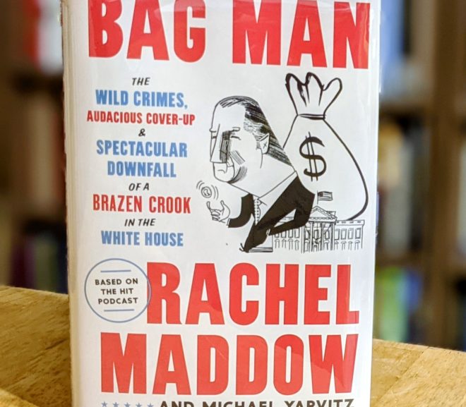 Friday Reads: Bag Man: The Wild Crimes, Audacious Cover-up, and Spectacular Downfall of a Brazen Crook in the White House by Rachel Maddow & Michael Yarvitz