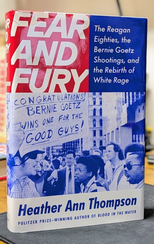 Fear and Fury The Reagan Eighties, the Bernie Goetz Shootings, and the Rebirth of White Rage by Heather Ann Thompson